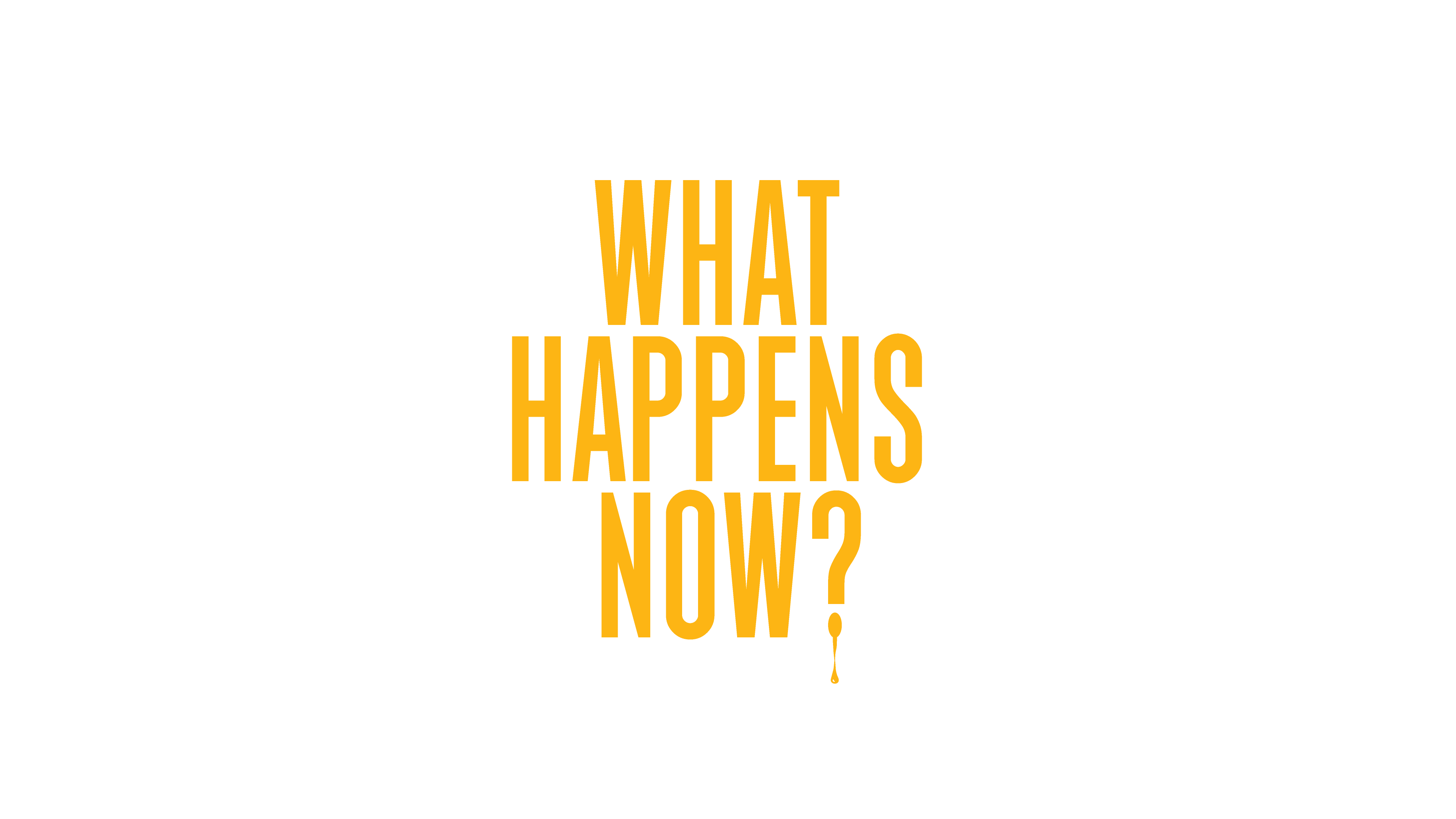 What Happens Now? What Happens Now?