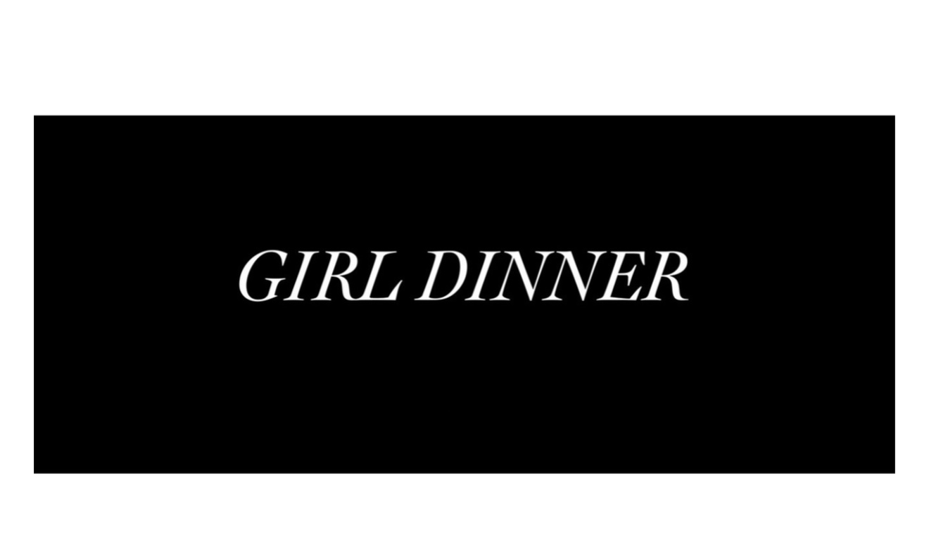 Girl Dinner